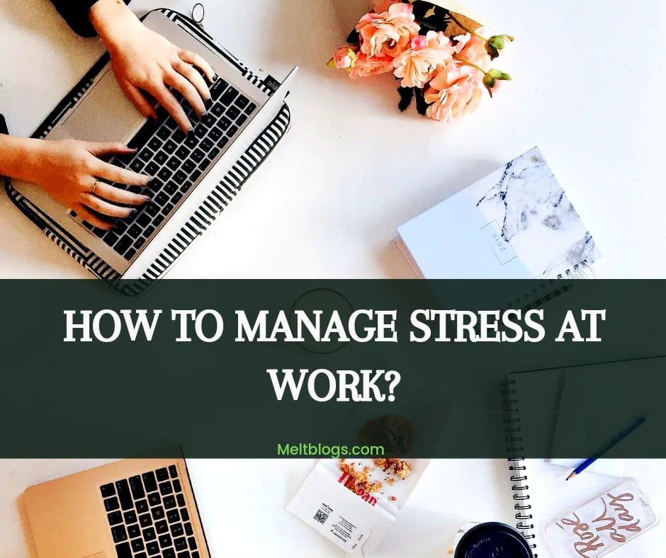 How To Manage Stress At Work MELTBLOGS