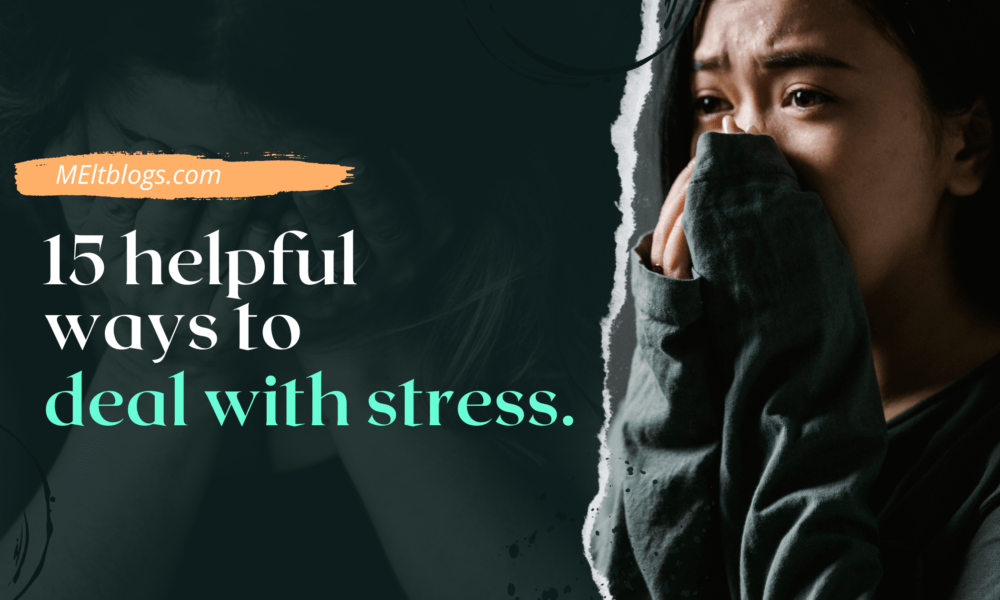 15 Helpful Ways To Deal With Stress.