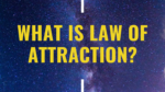 WHAT IS LAW OF ATTRACTION?