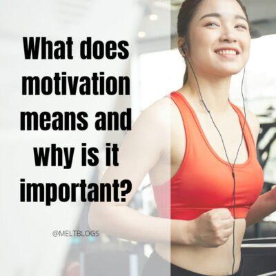 WHAT DOES MOTIVATION MEANS AND WHY IS IT IMPORTANT