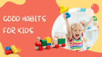 GOOD HABITS FOR KIDS.