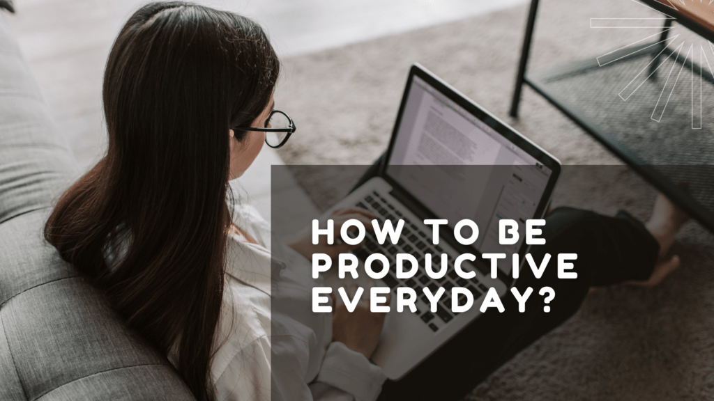 How To Be Productive Every Day? (12 Secrets) - MELTBLOGS