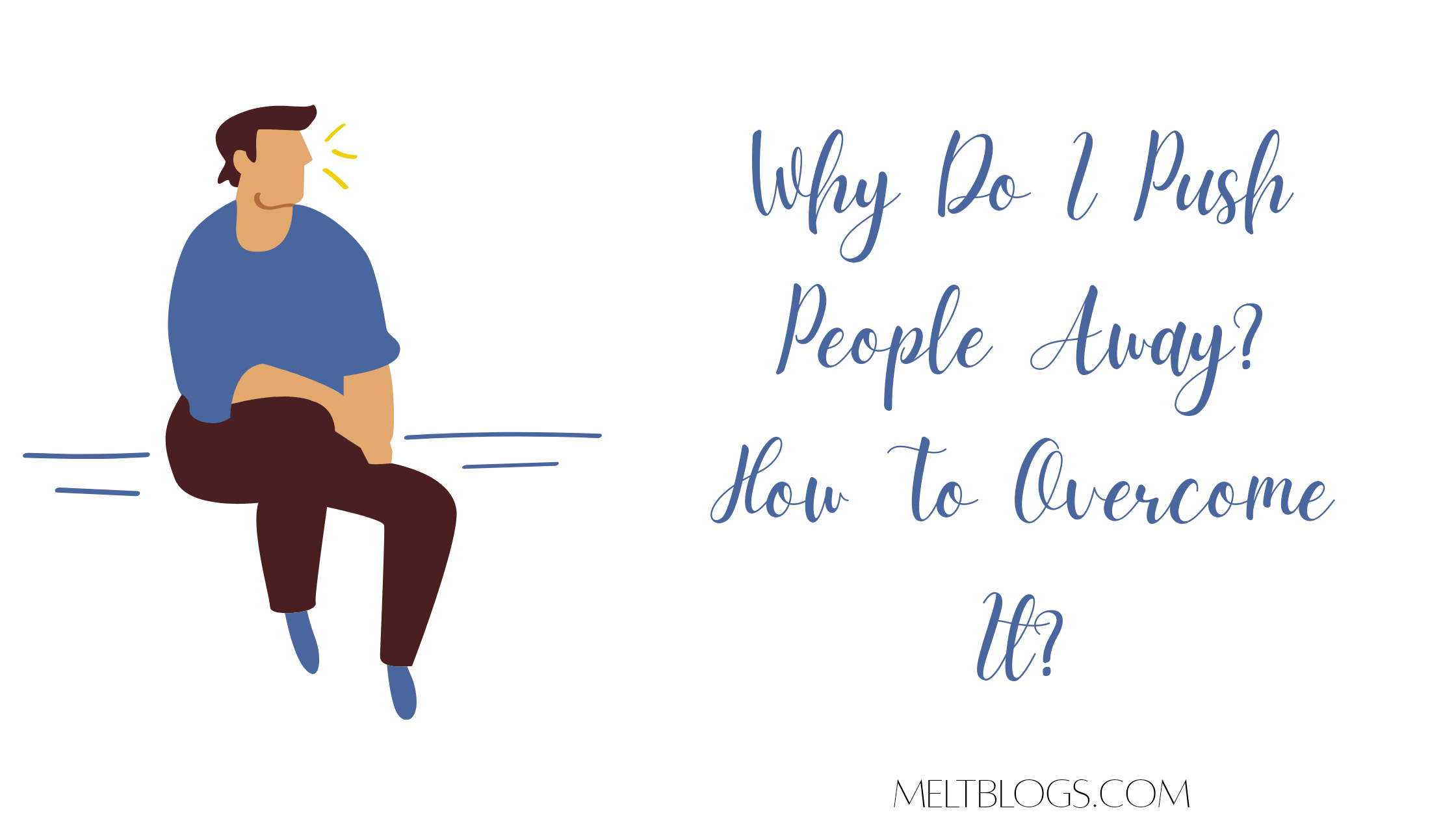 Why Do I Push People Away? How To Overcome It?