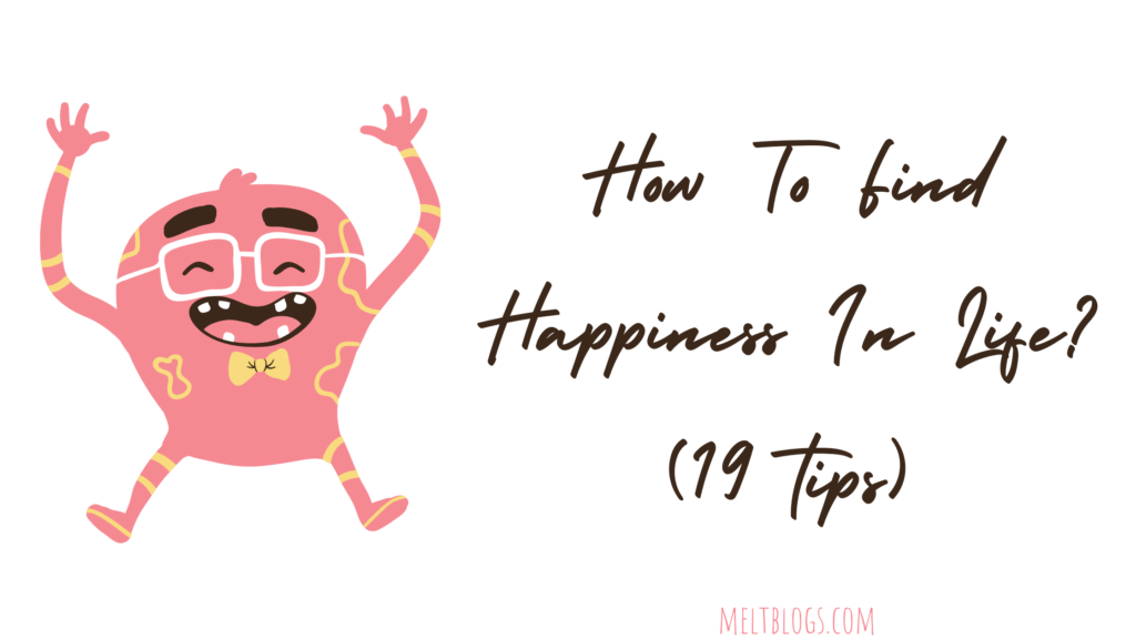 how-to-find-happiness-in-life-19-tips-meltblogs