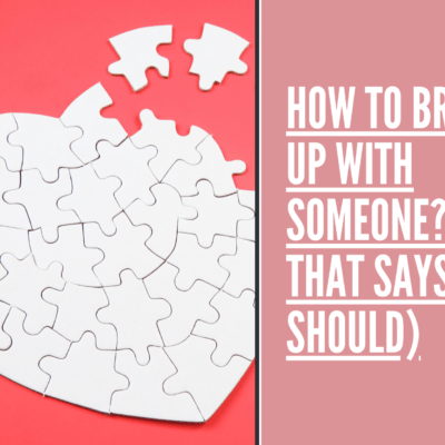 how To Break Up With Someone?(signs that says you should)