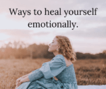 Ways to heal yourself emotionally.