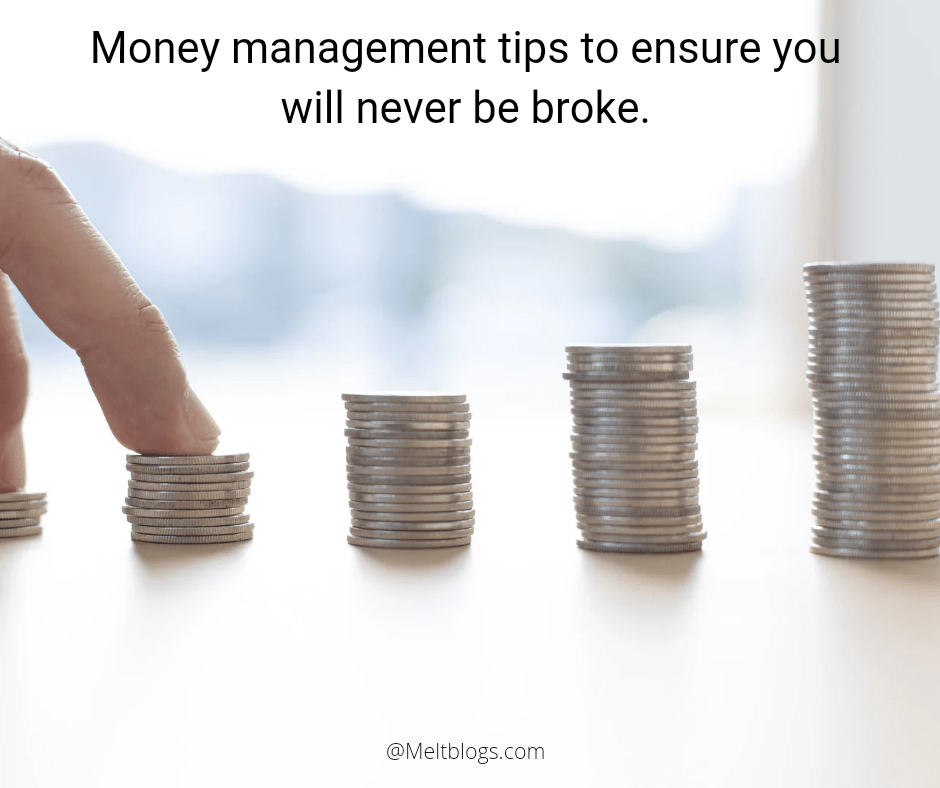 Money management tips to ensure you will never be broke.