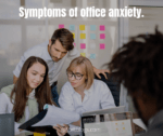 Symptoms of office anxiety.