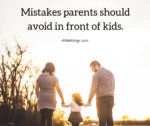 Mistakes parents should avoid making in front of kids.