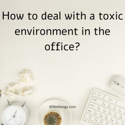 How to deal with a toxic environment in the office?