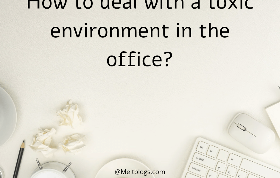 How to deal with a toxic environment in the office?