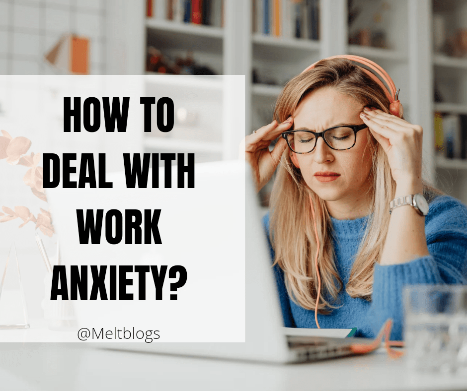 how-to-deal-with-work-anxiety-meltblogs