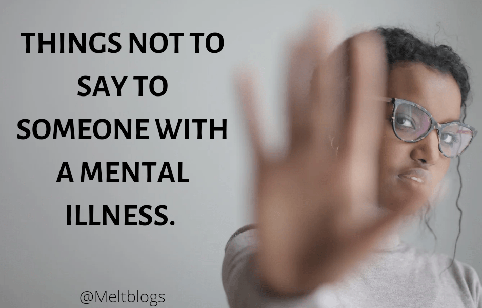 Things not to say to someone with a mental illness.