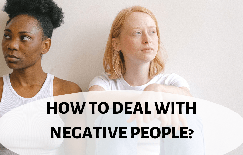 HOW TO DEAL WITH NEGATIVE PEOPLE?