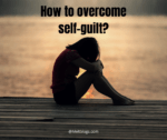 How to overcome self-guilt?