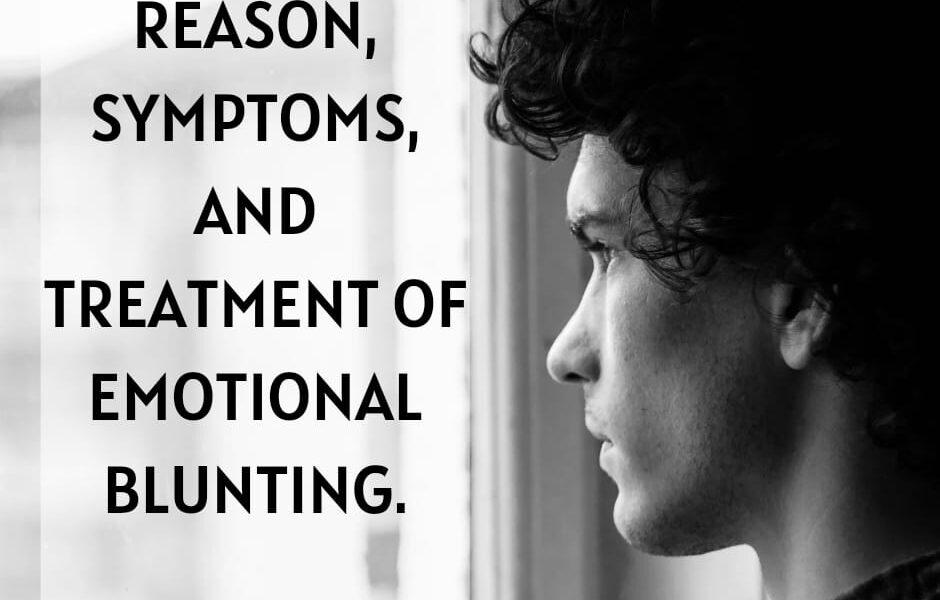 Reason, symptoms, and treatment of emotional blunting.