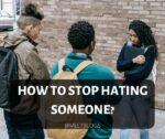 How to stop hating someone