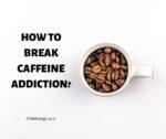 How to break caffeine addiction