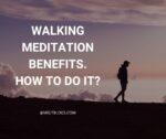 Walking meditation benefits? How to do it?