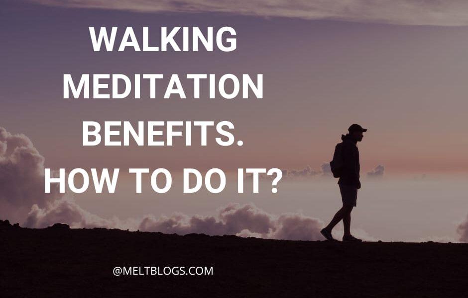 Walking meditation benefits? How to do it?