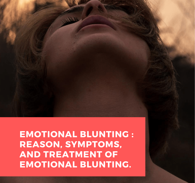 Reason, symptoms, and treatment of emotional blunting.