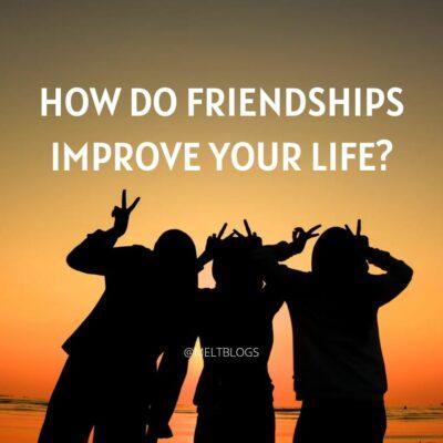  How do friendships improve your life