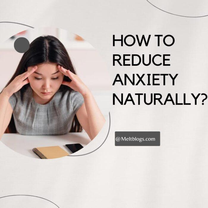 How to reduce anxiety naturally? - MELTBLOGS