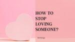 How to stop loving someone