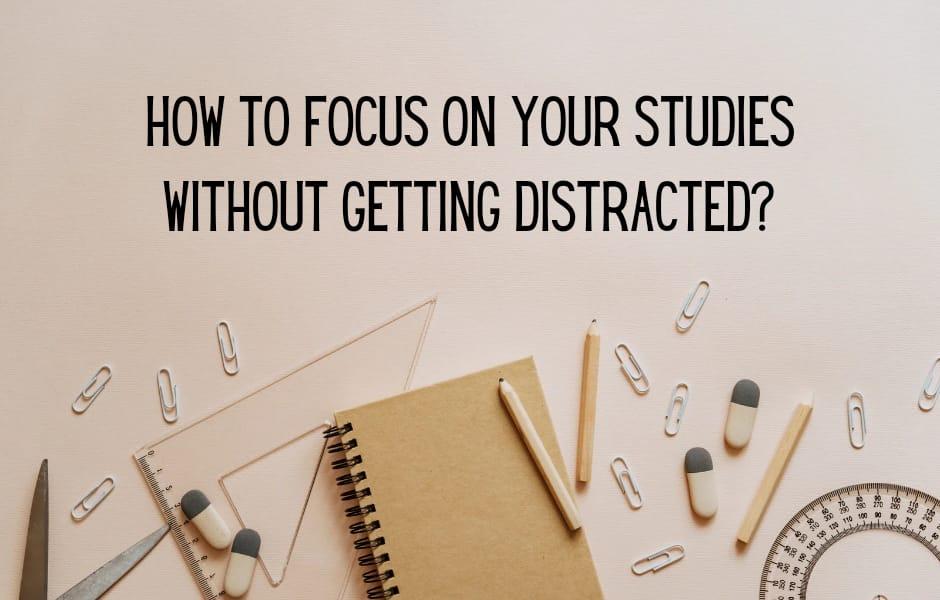 How to focus on your studies without getting distracted