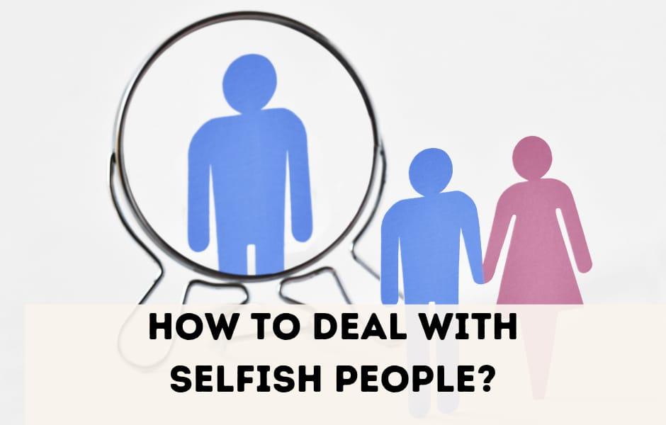 How to deal with selfish people