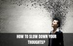 How to slow down your thoughts