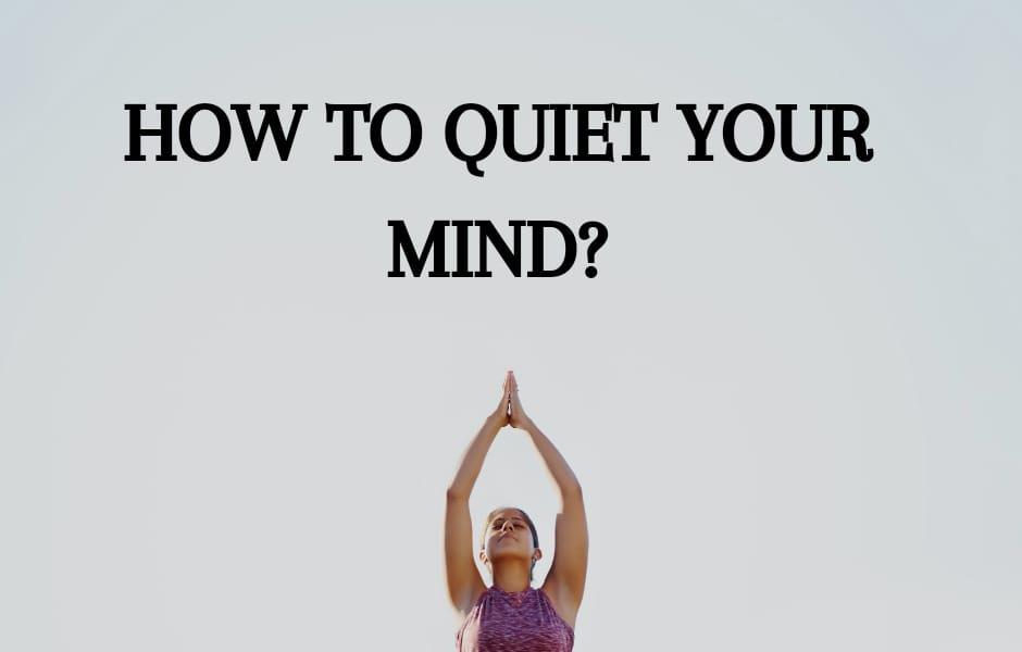 How to quiet your mind