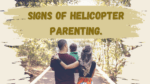 Signs of helicopter parenting.