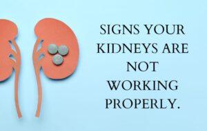 Signs your kidneys are not working properly