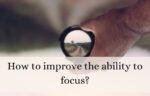 How to improve the ability to focus