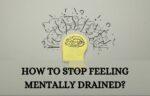 How to stop feeling mentally drained