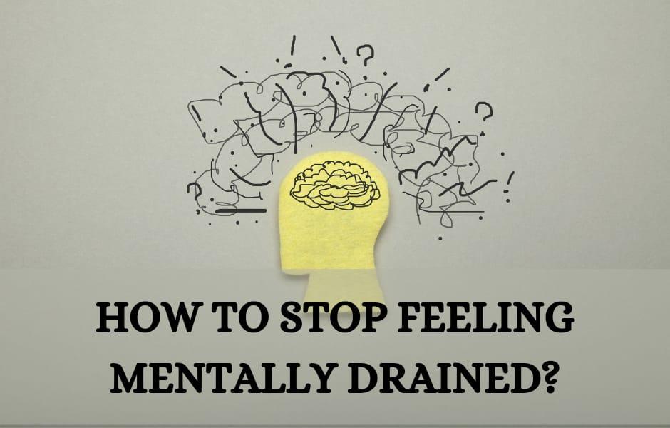 How to stop feeling mentally drained