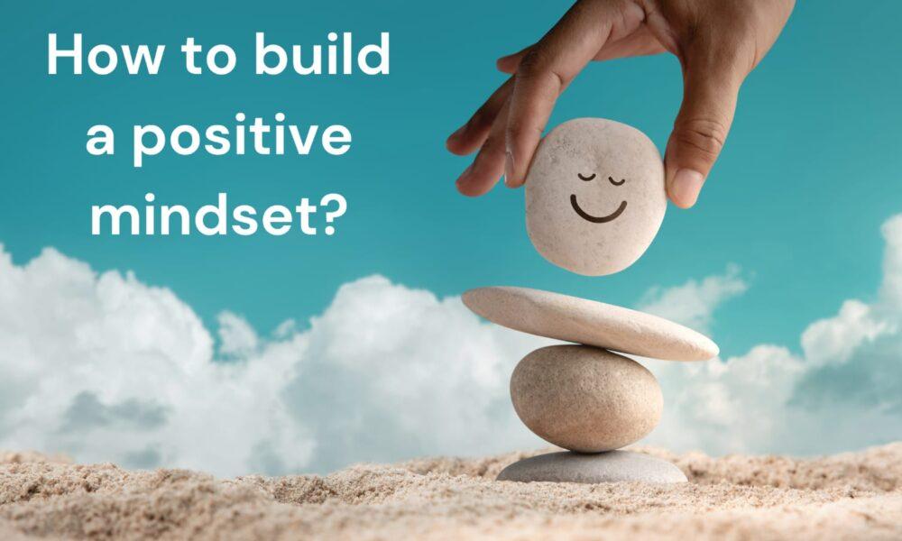 How to build a positive mindset