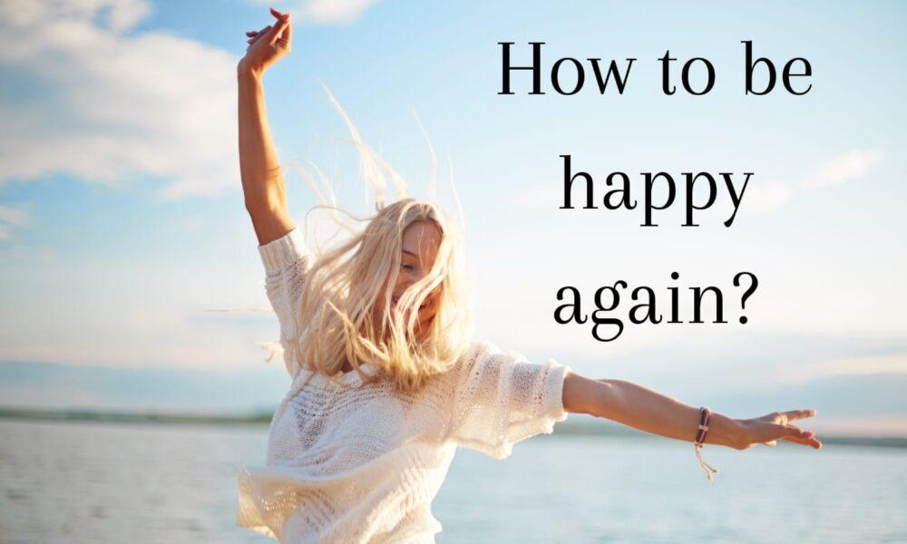 How to be happy again