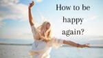 How to be happy again