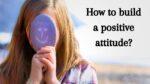 How to build a positive attitude
