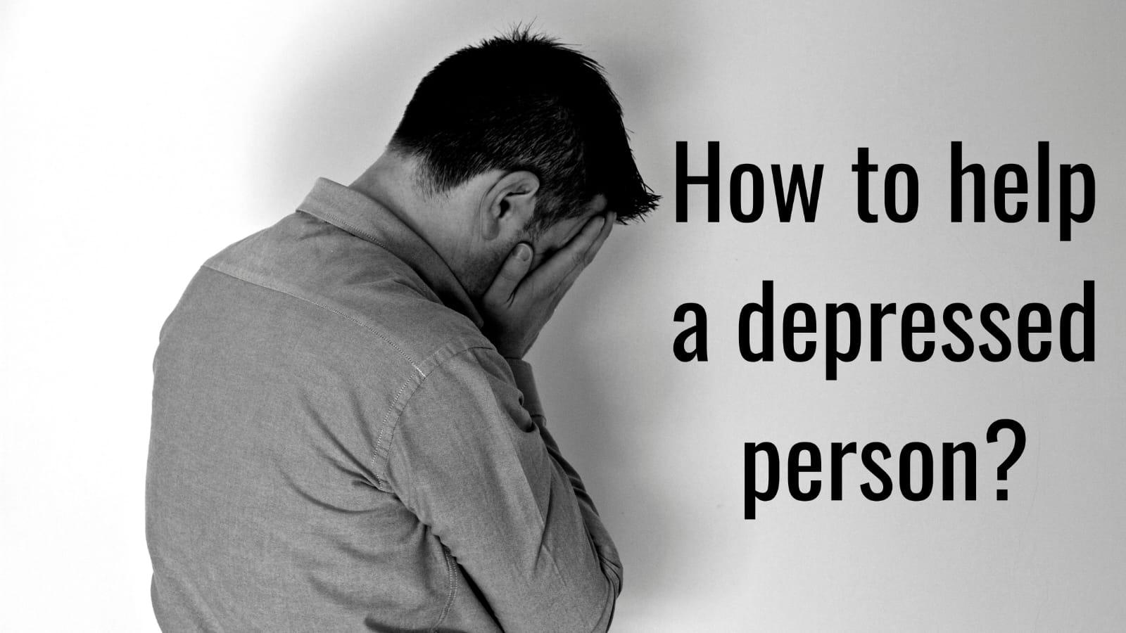 How To Help A Person Get Out Of Depression