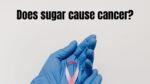 Does sugar cause cancer