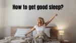 How to get good sleep