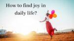 How to find joy in daily life