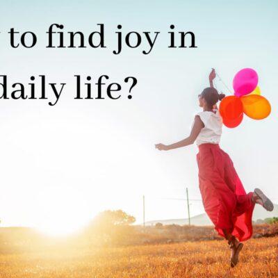 How to find joy in daily life