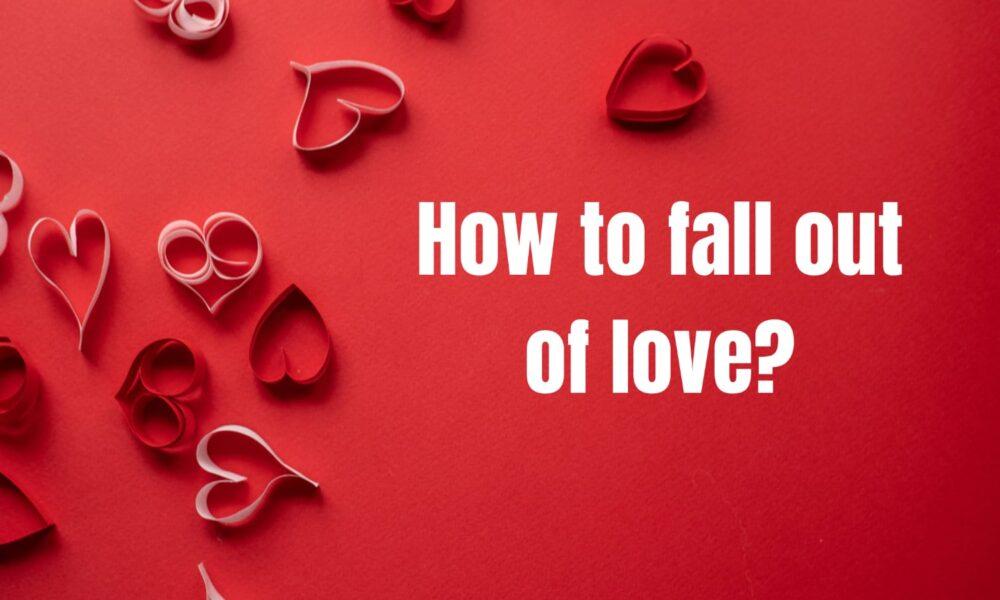 How to fall out of love