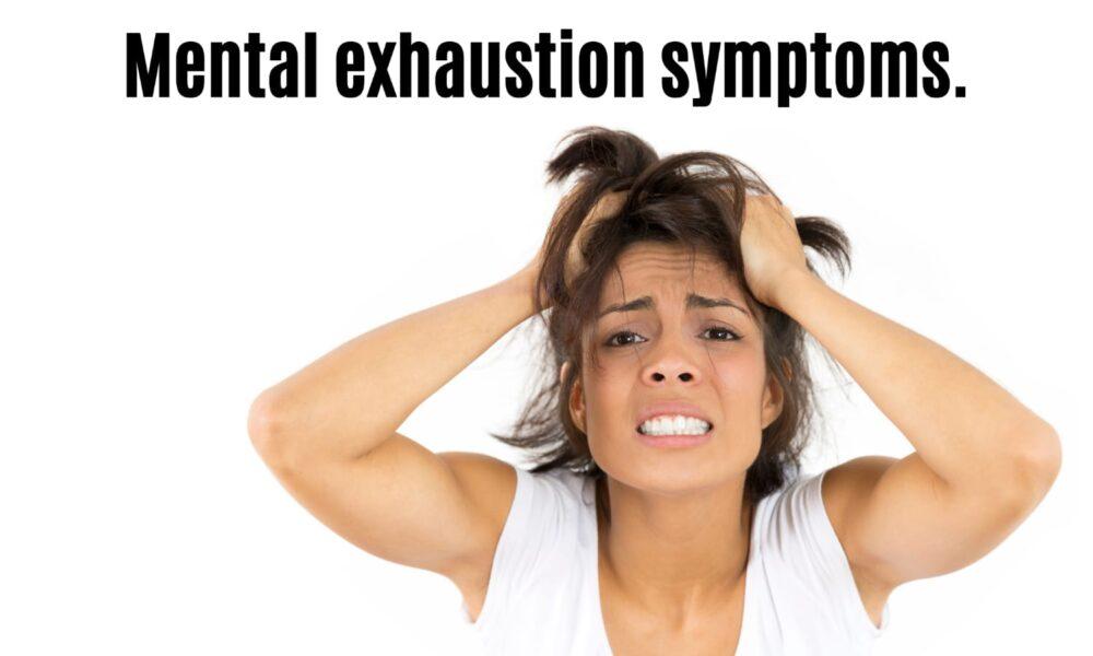 Mental exhaustion symptoms.