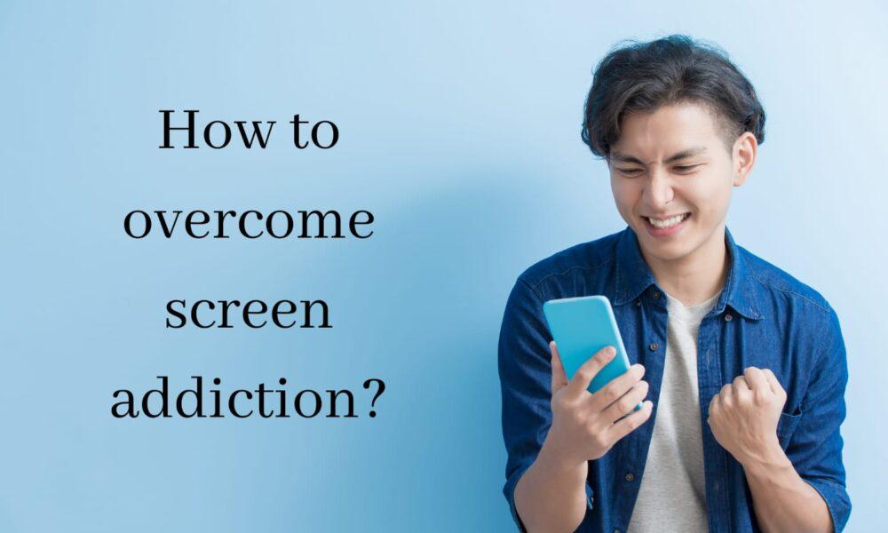 How to overcome screen addiction?