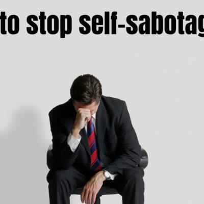 How to stop self-sabotaging